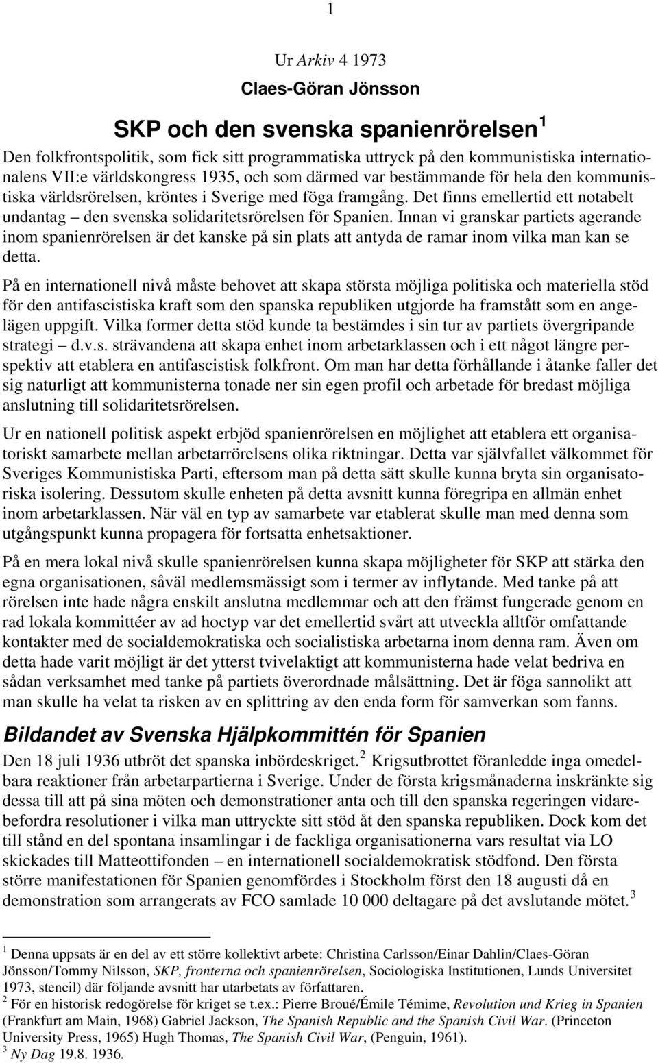 Det finns emellertid ett notabelt undantag den svenska solidaritetsrörelsen för Spanien.