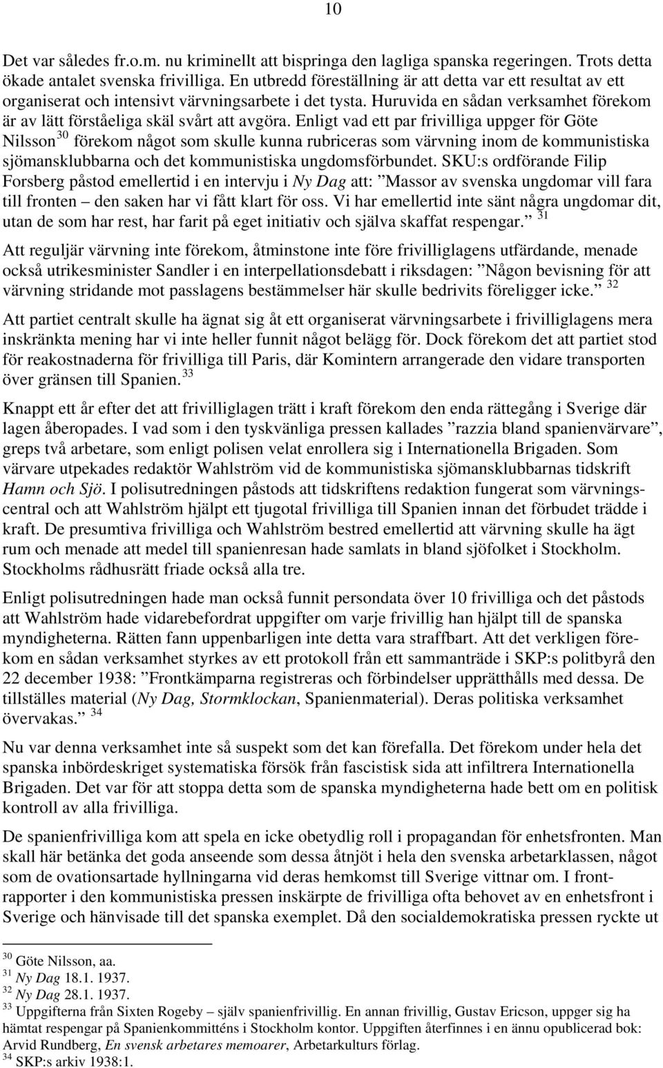 Enligt vad ett par frivilliga uppger för Göte Nilsson 30 förekom något som skulle kunna rubriceras som värvning inom de kommunistiska sjömansklubbarna och det kommunistiska ungdomsförbundet.