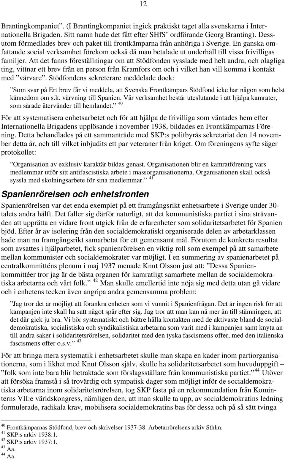 Att det fanns föreställningar om att Stödfonden sysslade med helt andra, och olagliga ting, vittnar ett brev från en person från Kramfors om och i vilket han vill komma i kontakt med värvare.