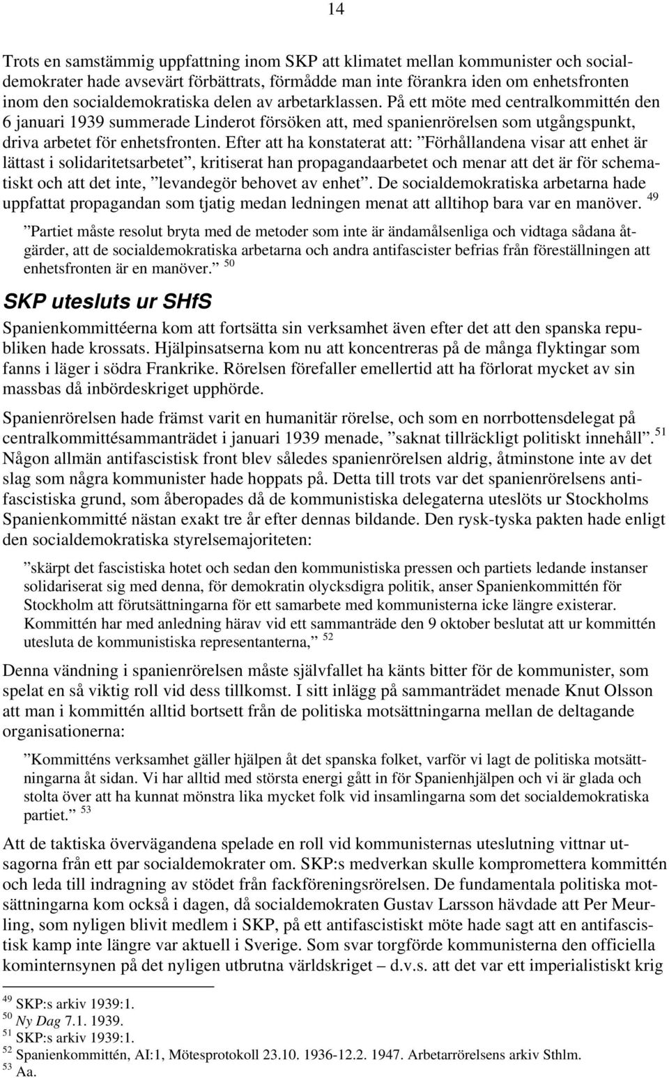 Efter att ha konstaterat att: Förhållandena visar att enhet är lättast i solidaritetsarbetet, kritiserat han propagandaarbetet och menar att det är för schematiskt och att det inte, levandegör