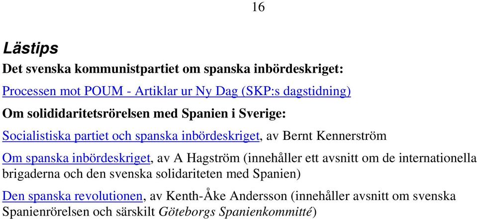 inbördeskriget, av A Hagström (innehåller ett avsnitt om de internationella brigaderna och den svenska solidariteten med Spanien)