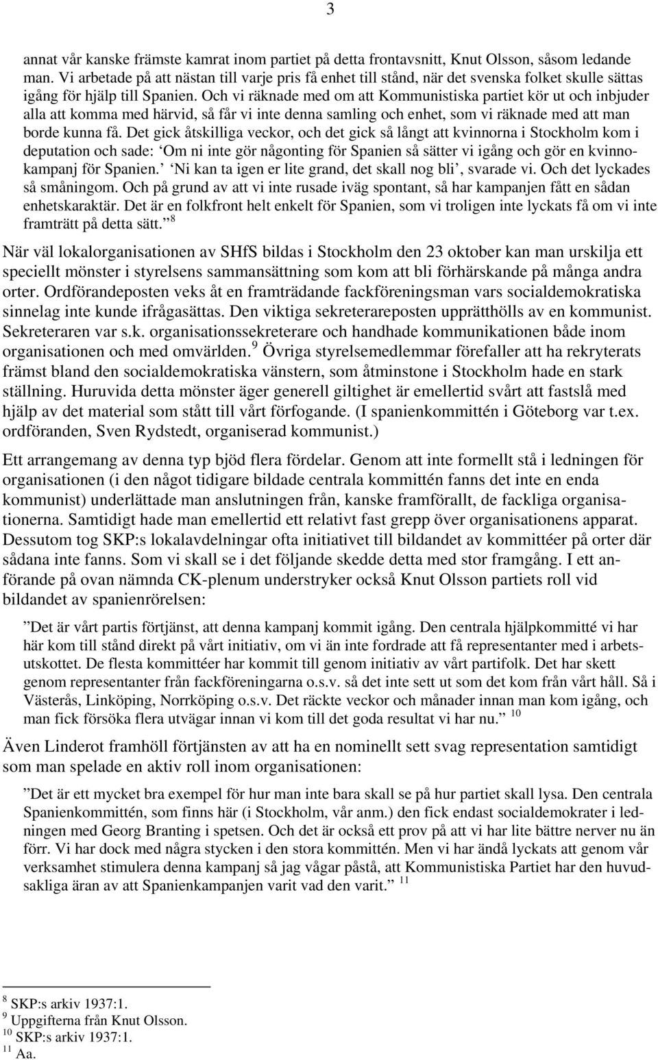 Och vi räknade med om att Kommunistiska partiet kör ut och inbjuder alla att komma med härvid, så får vi inte denna samling och enhet, som vi räknade med att man borde kunna få.