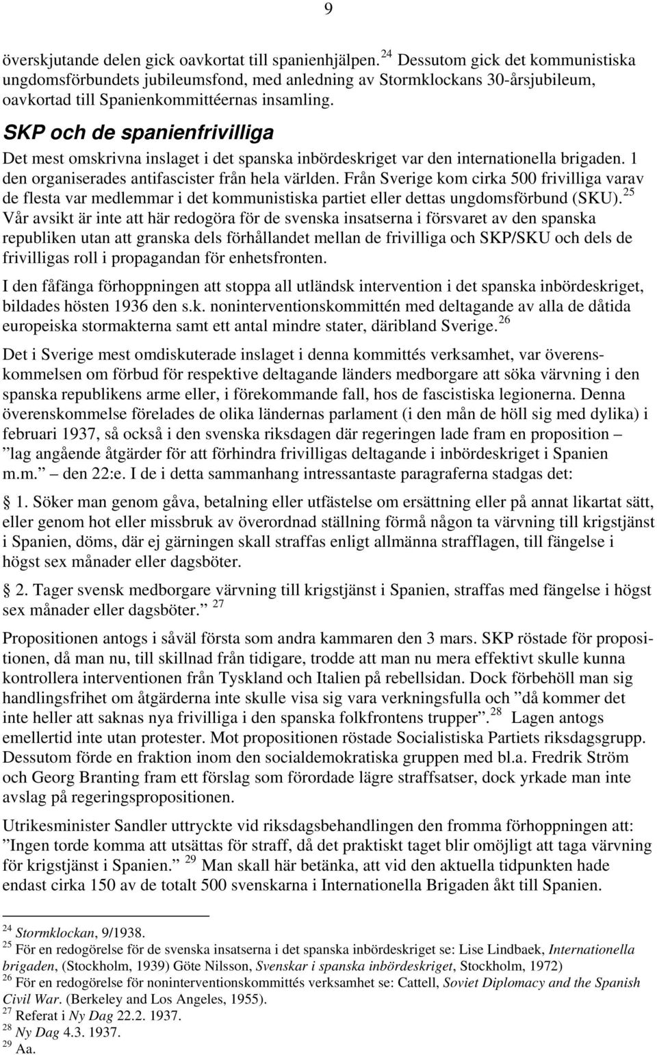SKP och de spanienfrivilliga Det mest omskrivna inslaget i det spanska inbördeskriget var den internationella brigaden. 1 den organiserades antifascister från hela världen.