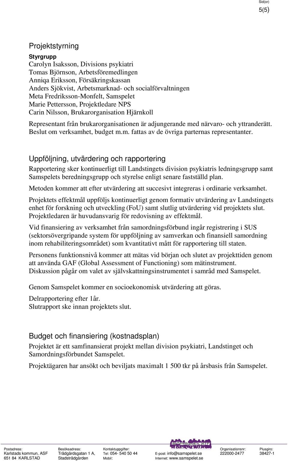 yttranderätt. Beslut om verksamhet, budget m.m. fattas av de övriga parternas representanter.