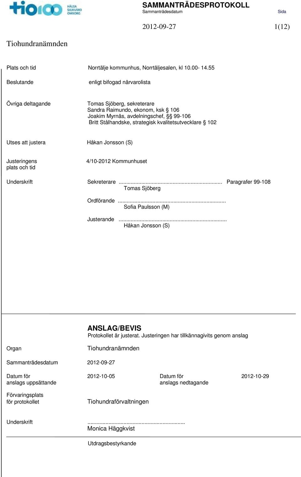 kvalitetsutvecklare 102 Utses justera Håkan Jonsson (S) Justeringens plats och tid 4/10-2012 Kommunhuset Underskrift Sekreterare... Paragrafer 99-108 Tomas Sjöberg Ordförande.