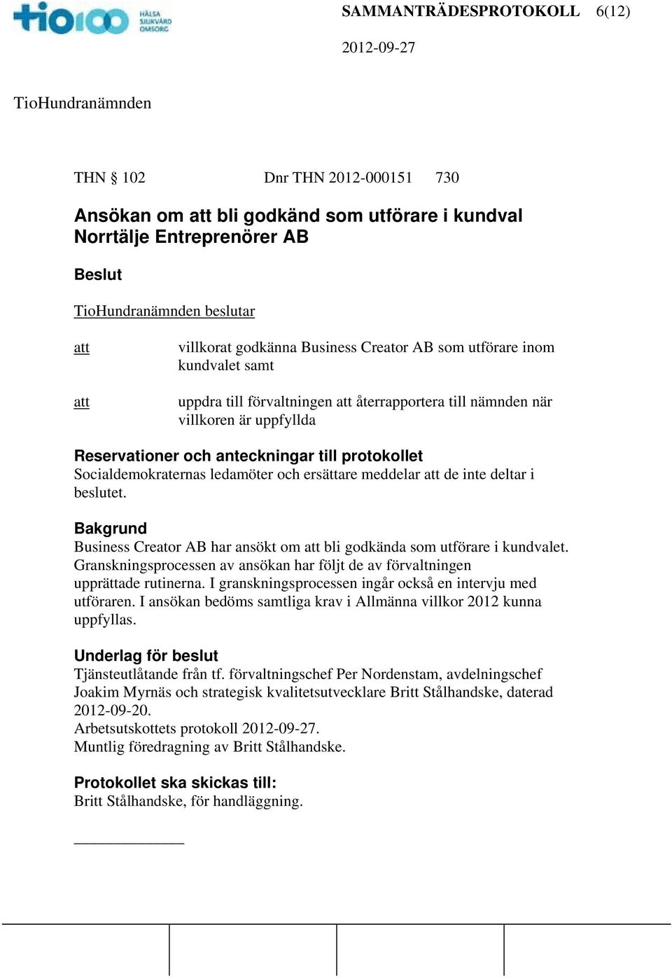 deltar i beslutet. Bakgrund Business Creator AB har ansökt om bli godkända som utförare i kundvalet. Granskningsprocessen av ansökan har följt de av förvaltningen upprättade rutinerna.