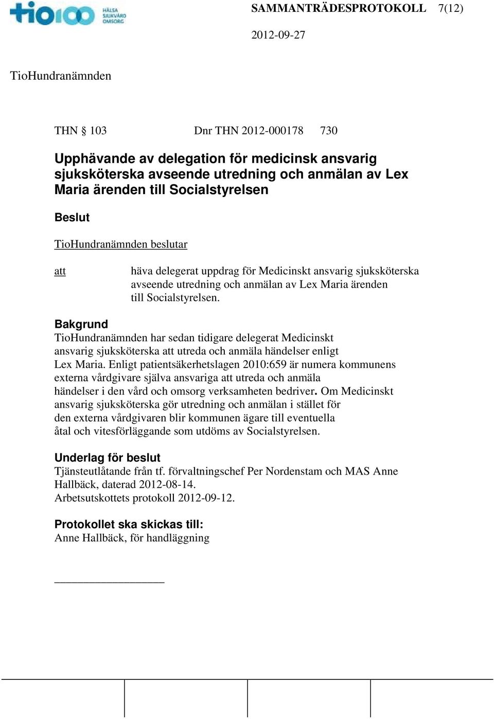 Bakgrund har sedan tidigare delegerat Medicinskt ansvarig sjuksköterska utreda och anmäla händelser enligt Lex Maria.