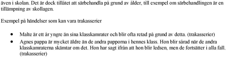 Exempel på händelser som kan vara trakasserier Malte är ett år yngre än sina klasskamrater och blir ofta retad på grund av