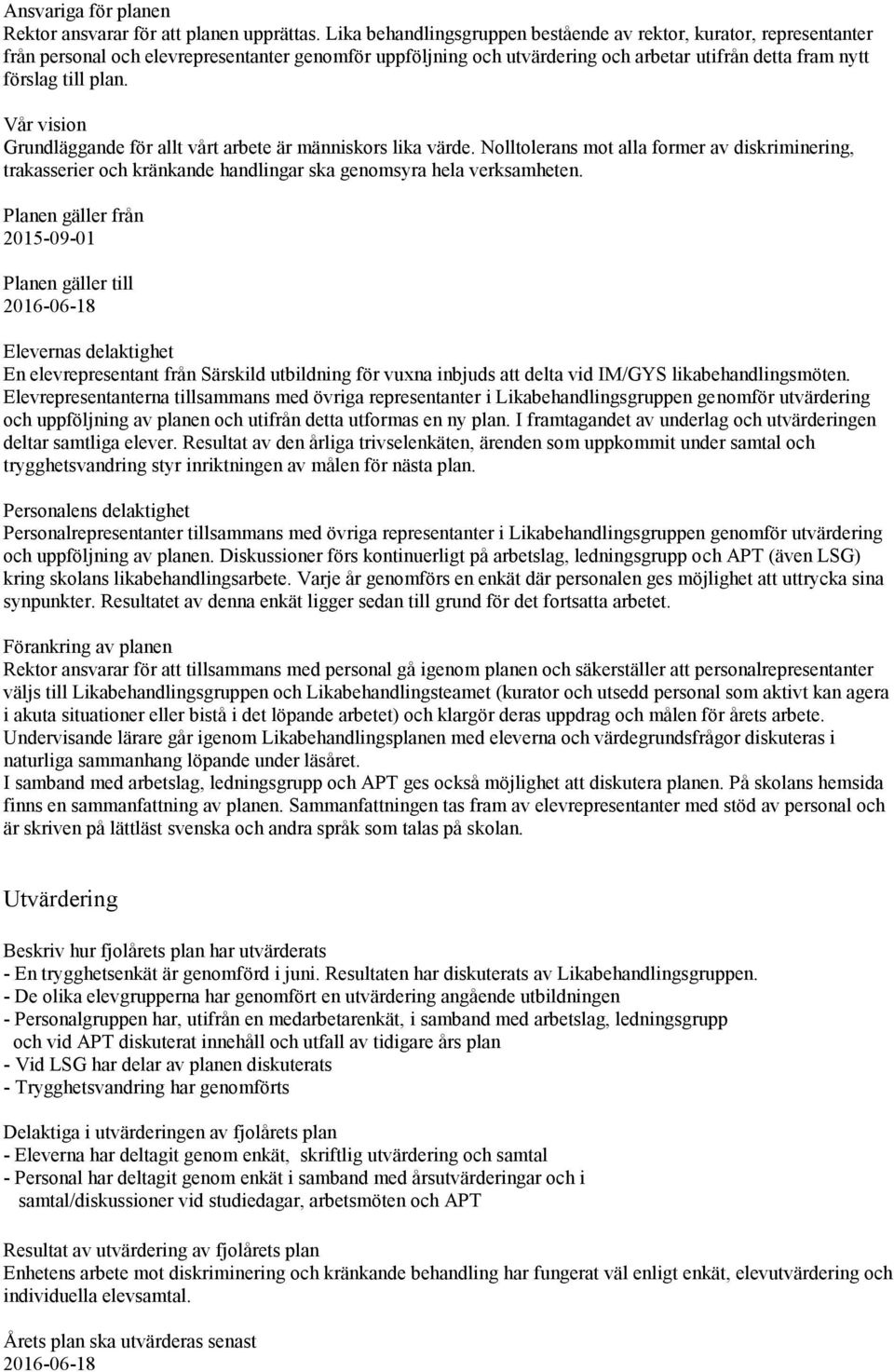Vår vision Grundläggande för allt vårt arbete är människors lika värde. Nolltolerans mot alla former av diskriminering, trakasserier och kränkande handlingar ska genomsyra hela verksamheten.