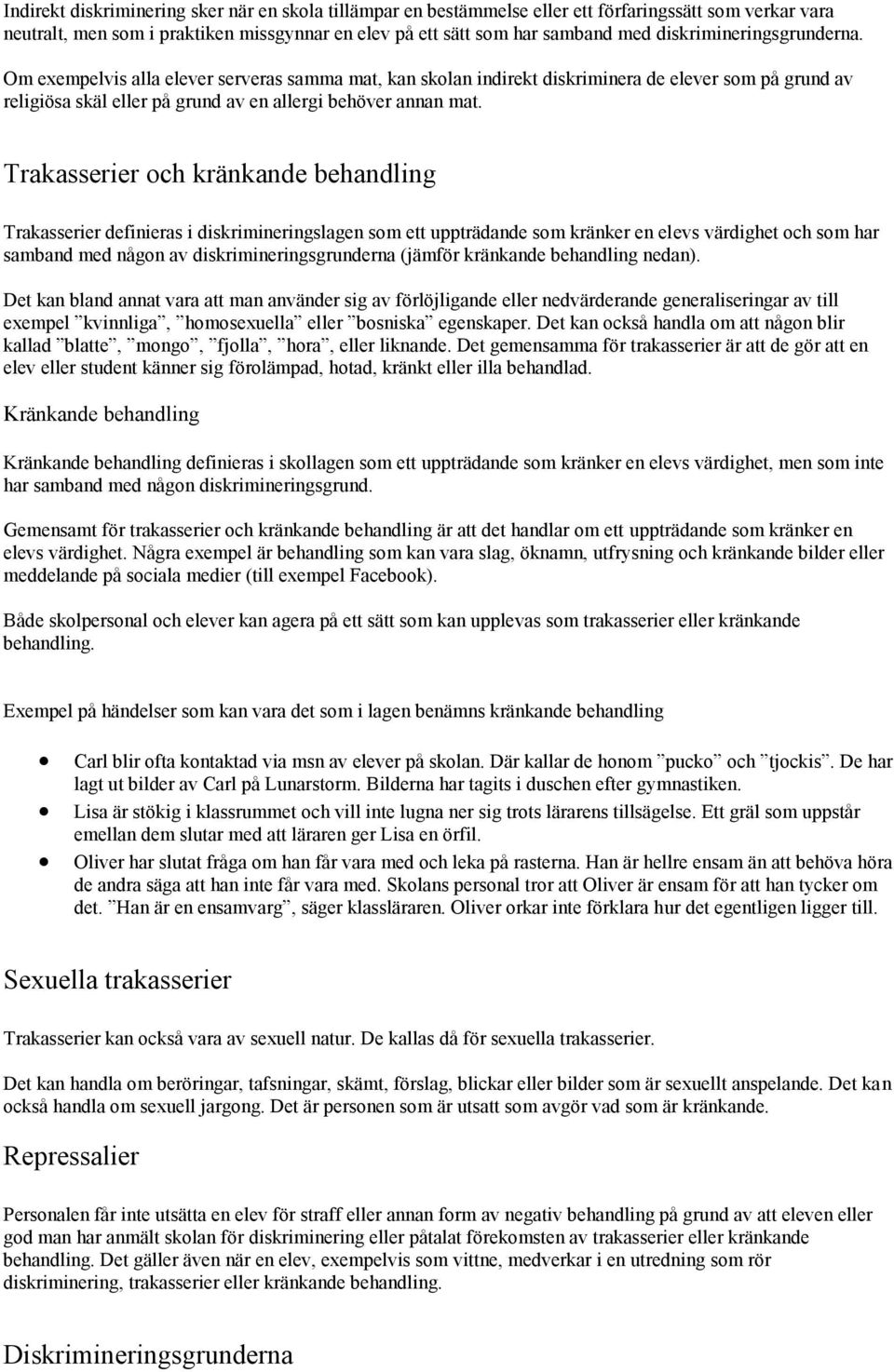 Trakasserier och kränkande behandling Trakasserier definieras i diskrimineringslagen som ett uppträdande som kränker en elevs värdighet och som har samband med någon av diskrimineringsgrunderna