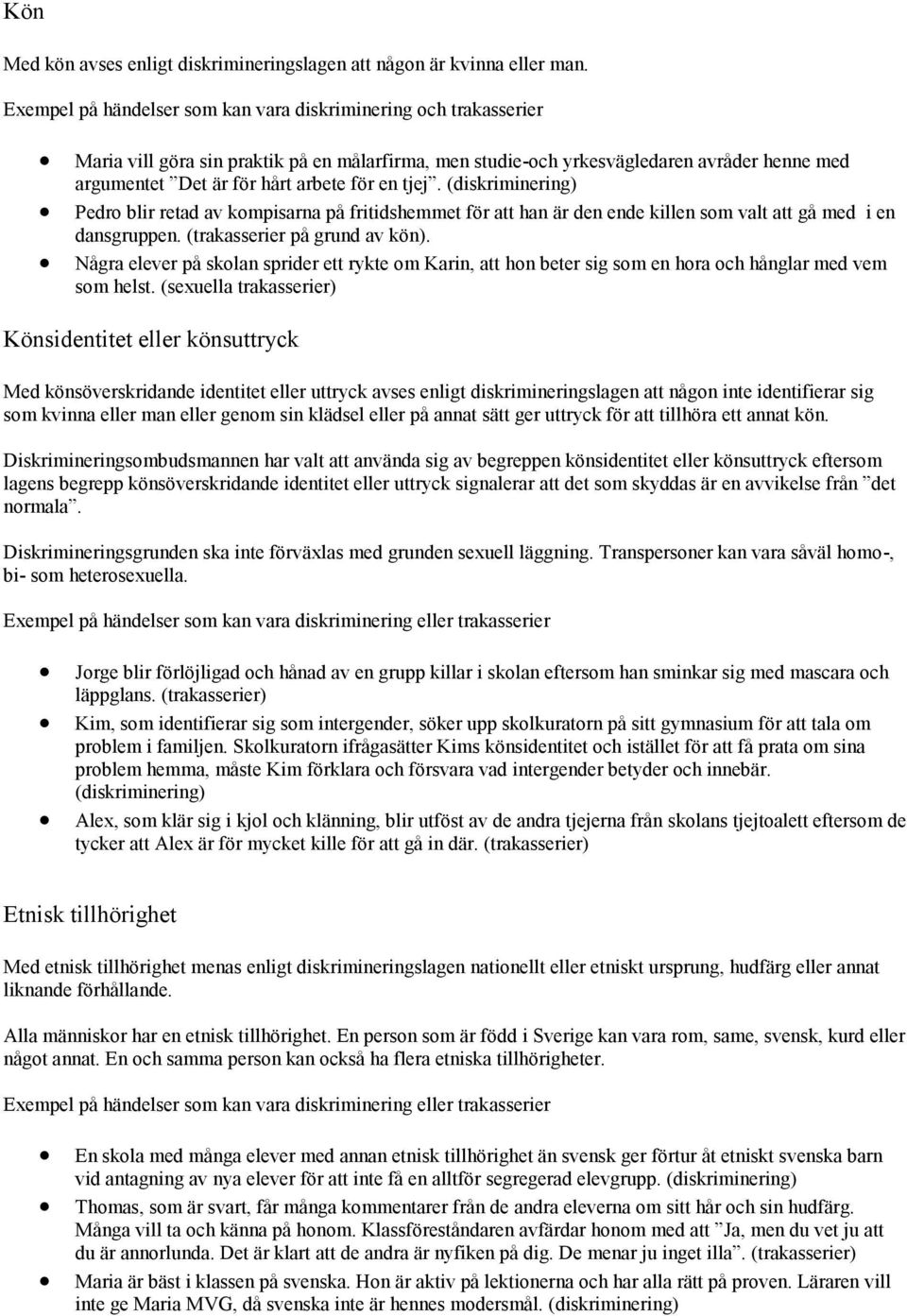 en tjej. (diskriminering) Pedro blir retad av kompisarna på fritidshemmet för att han är den ende killen som valt att gå med i en dansgruppen. (trakasserier på grund av kön).