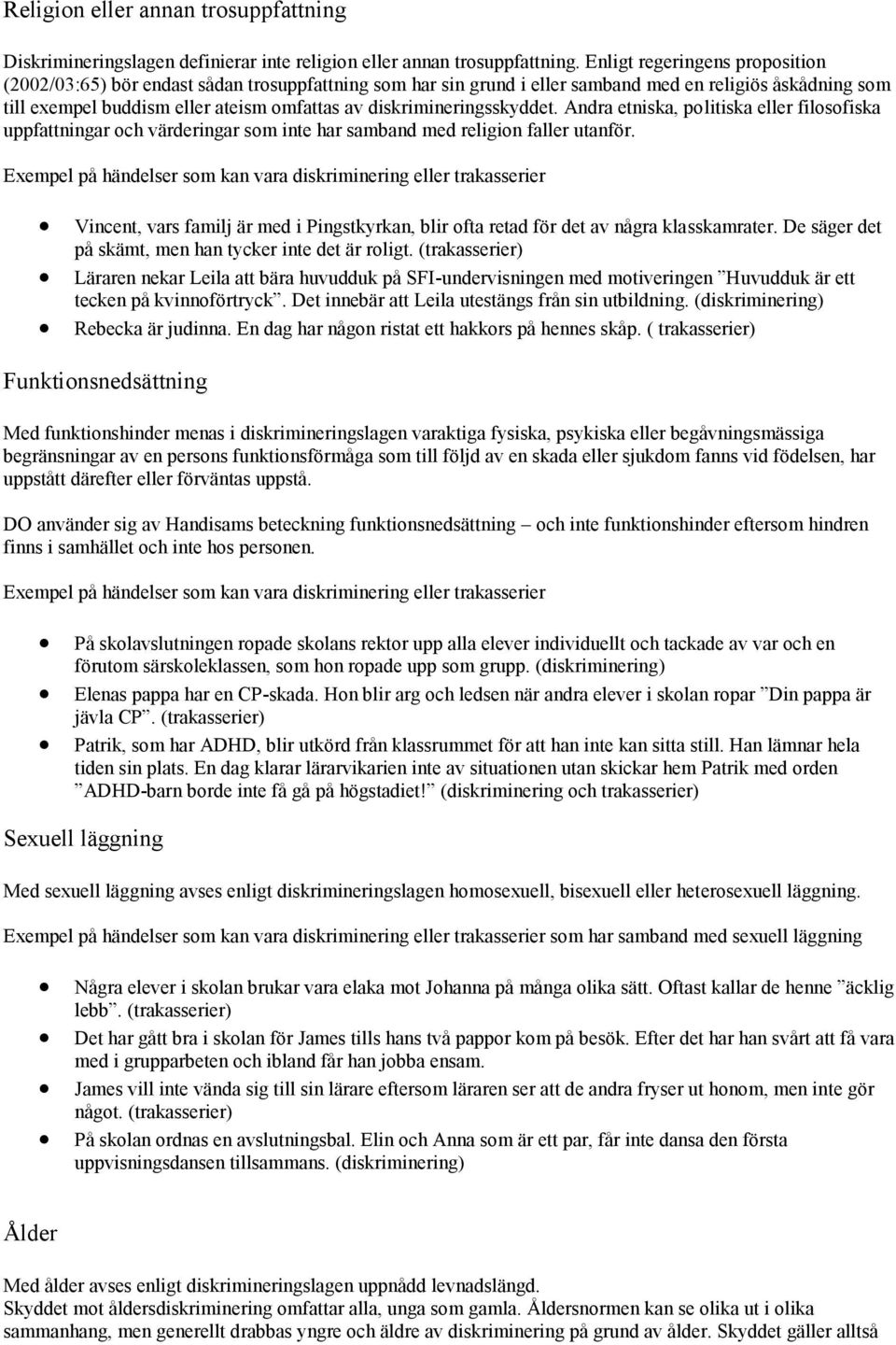 diskrimineringsskyddet. Andra etniska, politiska eller filosofiska uppfattningar och värderingar som inte har samband med religion faller utanför.