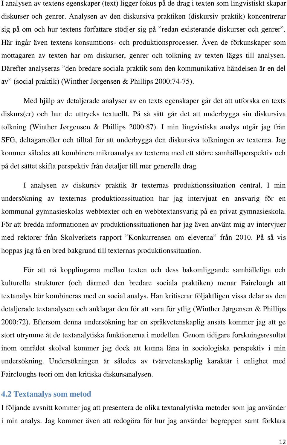 Här ingår även textens konsumtions- och produktionsprocesser. Även de förkunskaper som mottagaren av texten har om diskurser, genrer och tolkning av texten läggs till analysen.