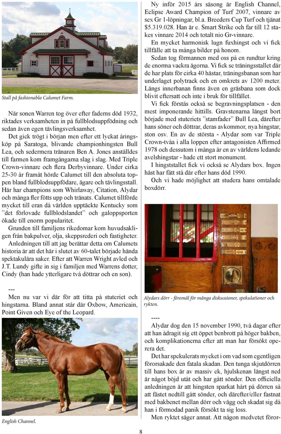 Med Triple Crown-vinnare och flera Derbyvinnare. Under cirka 25-30 år framåt hörde Calumet till den absoluta toppen bland fullblodsuppfödare, ägare och tävlingsstall.