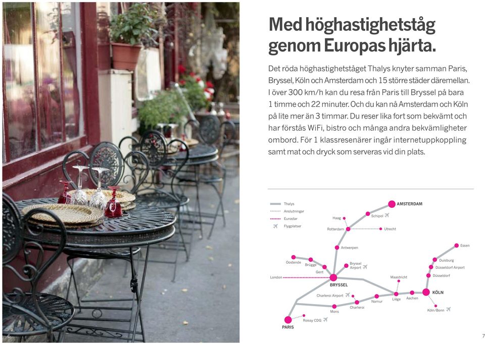 Du reser lika fort som bekvämt och har förstås WiFi, bistro och många andra bekvämligheter ombord. För 1 klassresenärer ingår internetuppkoppling samt mat och dryck som serveras vid din plats.