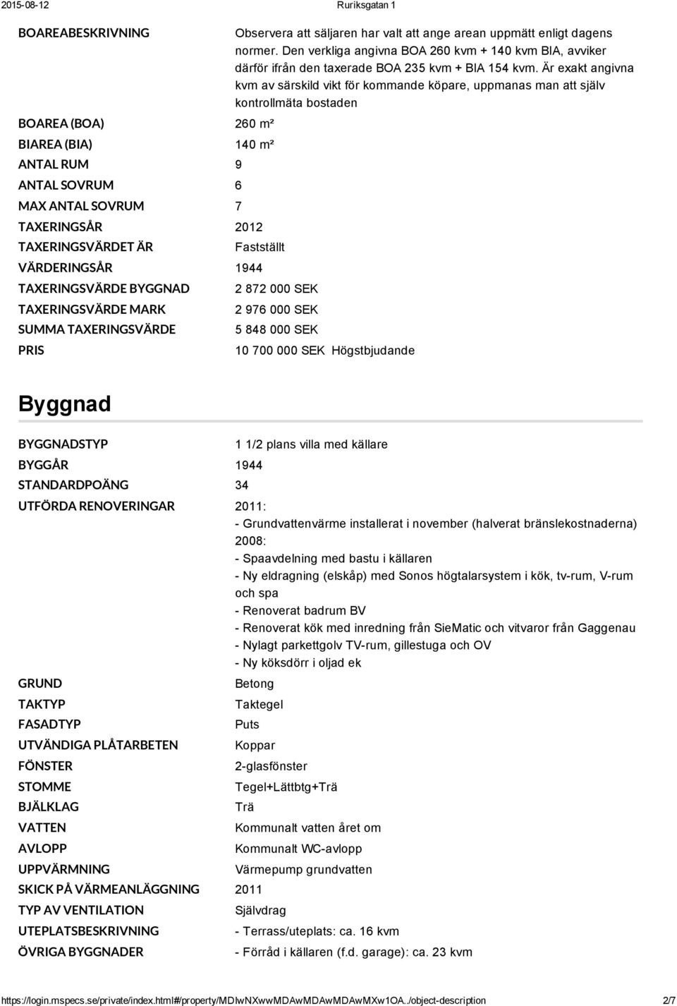 Är exakt angivna kvm av särskild vikt för kommande köpare, uppmanas man att själv kontrollmäta bostaden Fastställt VÄRDERINGSÅR 1944 TAXERINGSVÄRDE BYGGNAD TAXERINGSVÄRDE MARK SUMMA TAXERINGSVÄRDE