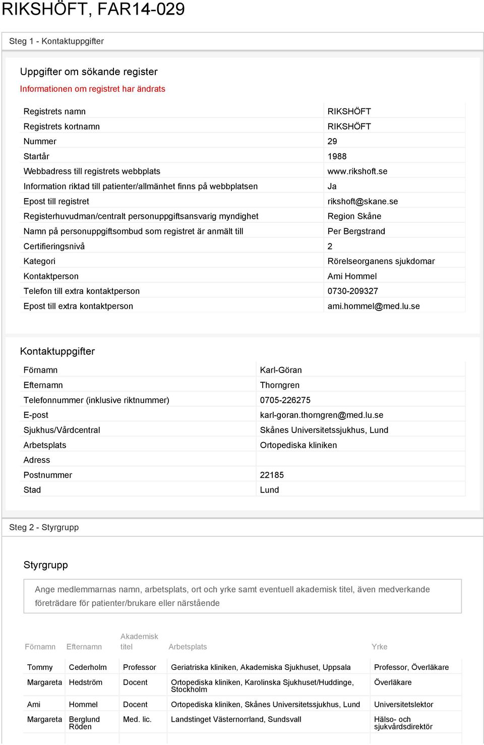 se Registerhuvudman/centralt personuppgiftsansvarig myndighet Region Skåne Namn på personuppgiftsombud som registret är anmält till Per Bergstrand Certifieringsnivå 2 Kategori Rörelseorganens