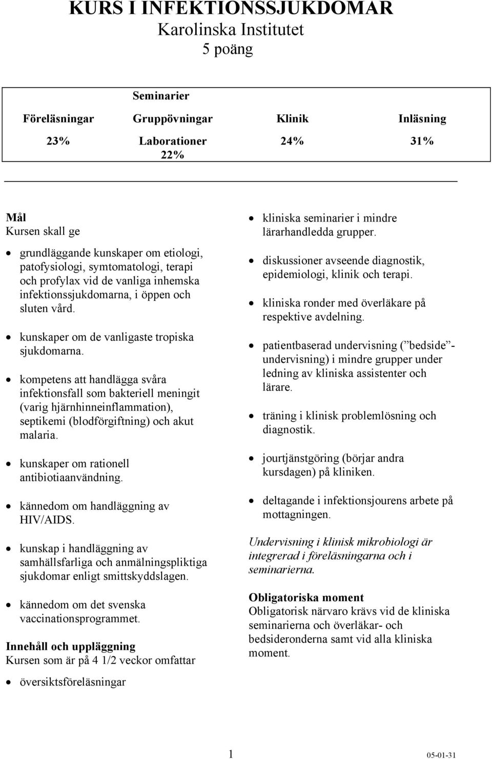 kompetens att handlägga svåra infektionsfall som bakteriell meningit (varig hjärnhinneinflammation), septikemi (blodförgiftning) och akut malaria. kunskaper om rationell antibiotiaanvändning.