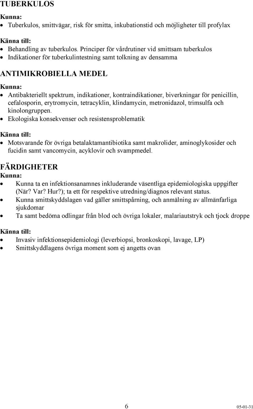 biverkningar för penicillin, cefalosporin, erytromycin, tetracyklin, klindamycin, metronidazol, trimsulfa och kinolongruppen.