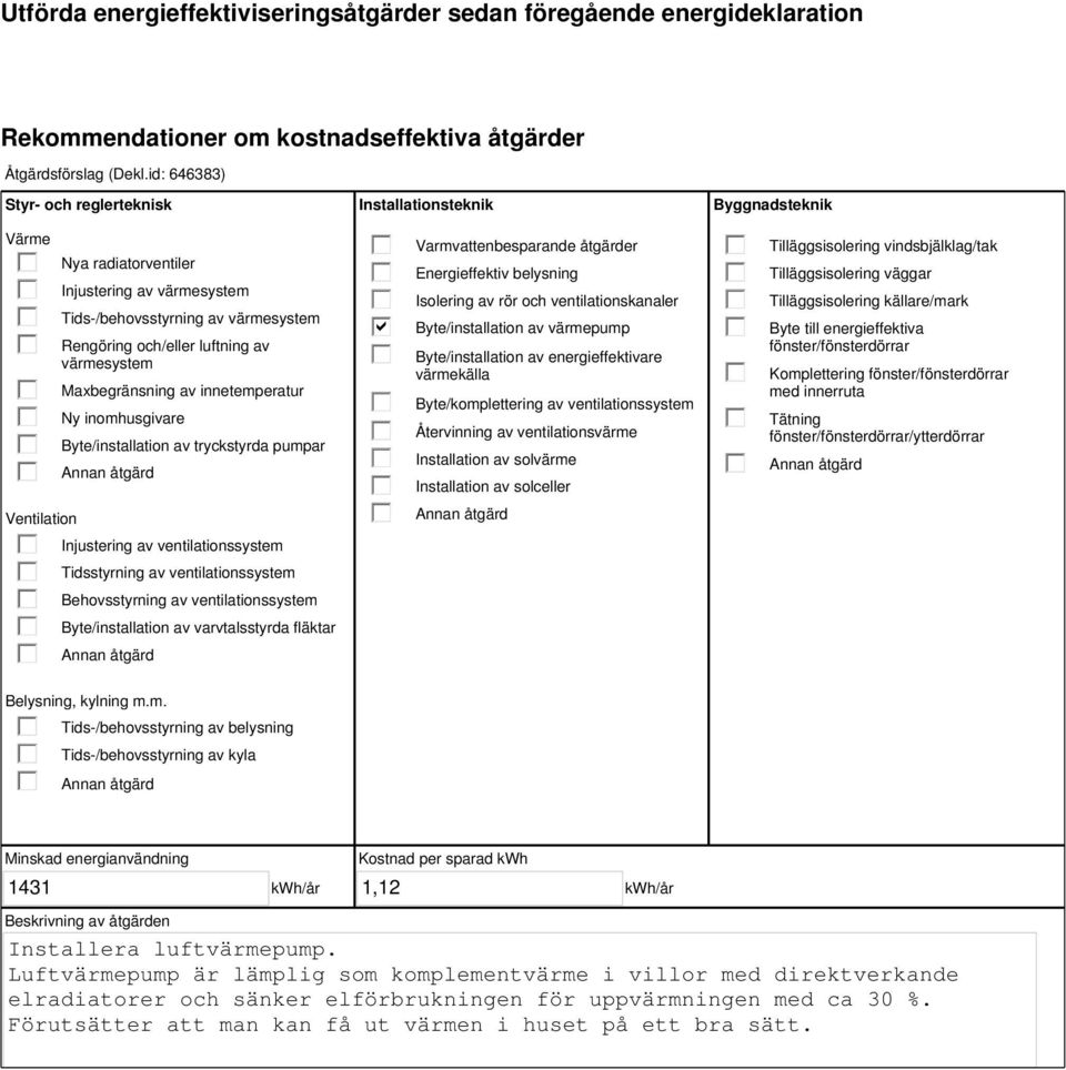 innetemperatur Ny inomhusgivare Byte/installation av tryckstyrda pumpar Injustering av ventilationssystem Tidsstyrning av ventilationssystem Behovsstyrning av ventilationssystem Byte/installation av