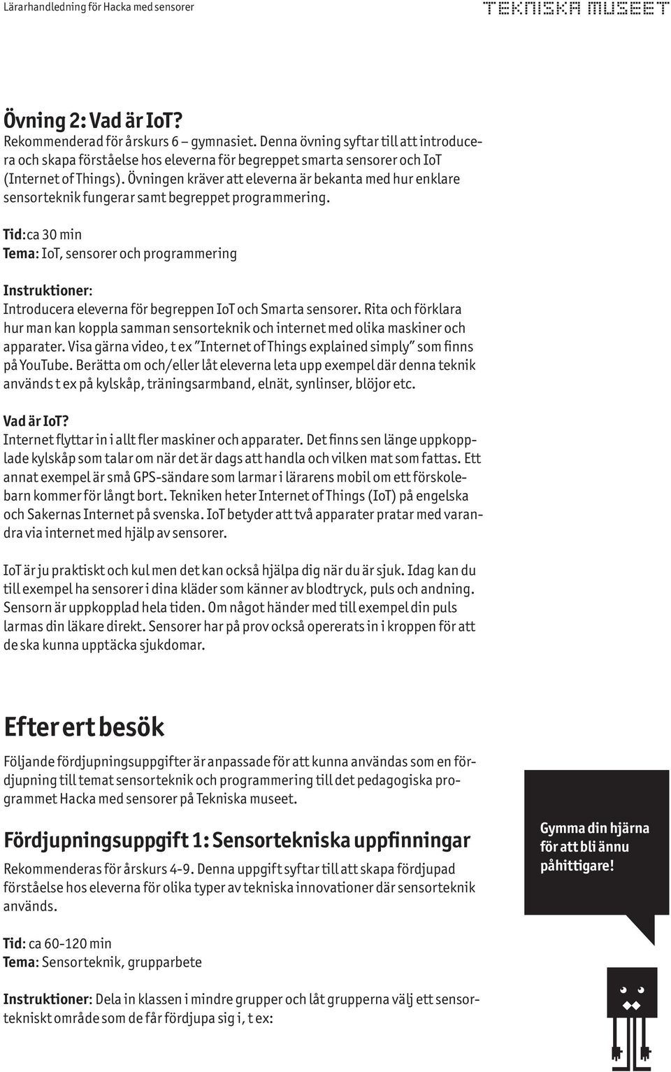 Tid:ca 30 min Tema: IoT, sensorer och programmering Instruktioner: Introducera eleverna för begreppen IoT och Smarta sensorer.