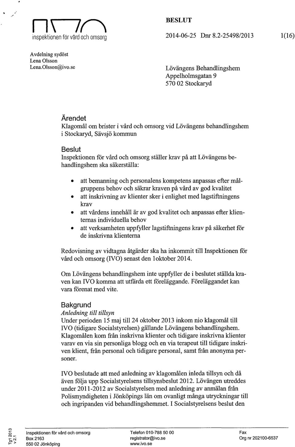 säkerställa: 0 att bemanning och personalens kompetens anpassas efter målgruppens behov och säkrar kraven på vård av god kvalitet 0 att inskrivning av klienter sker i enlighet med lagstiftningens