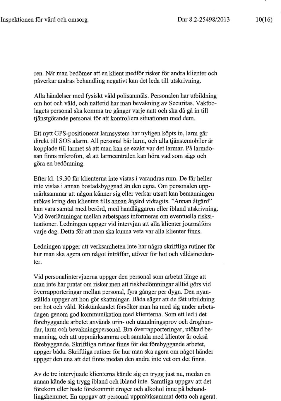 Vaktbolagets personal ska komma tre gånger Varje natt och ska då gå in till tjänstgörande personal för att kontrollera situationen med dem.
