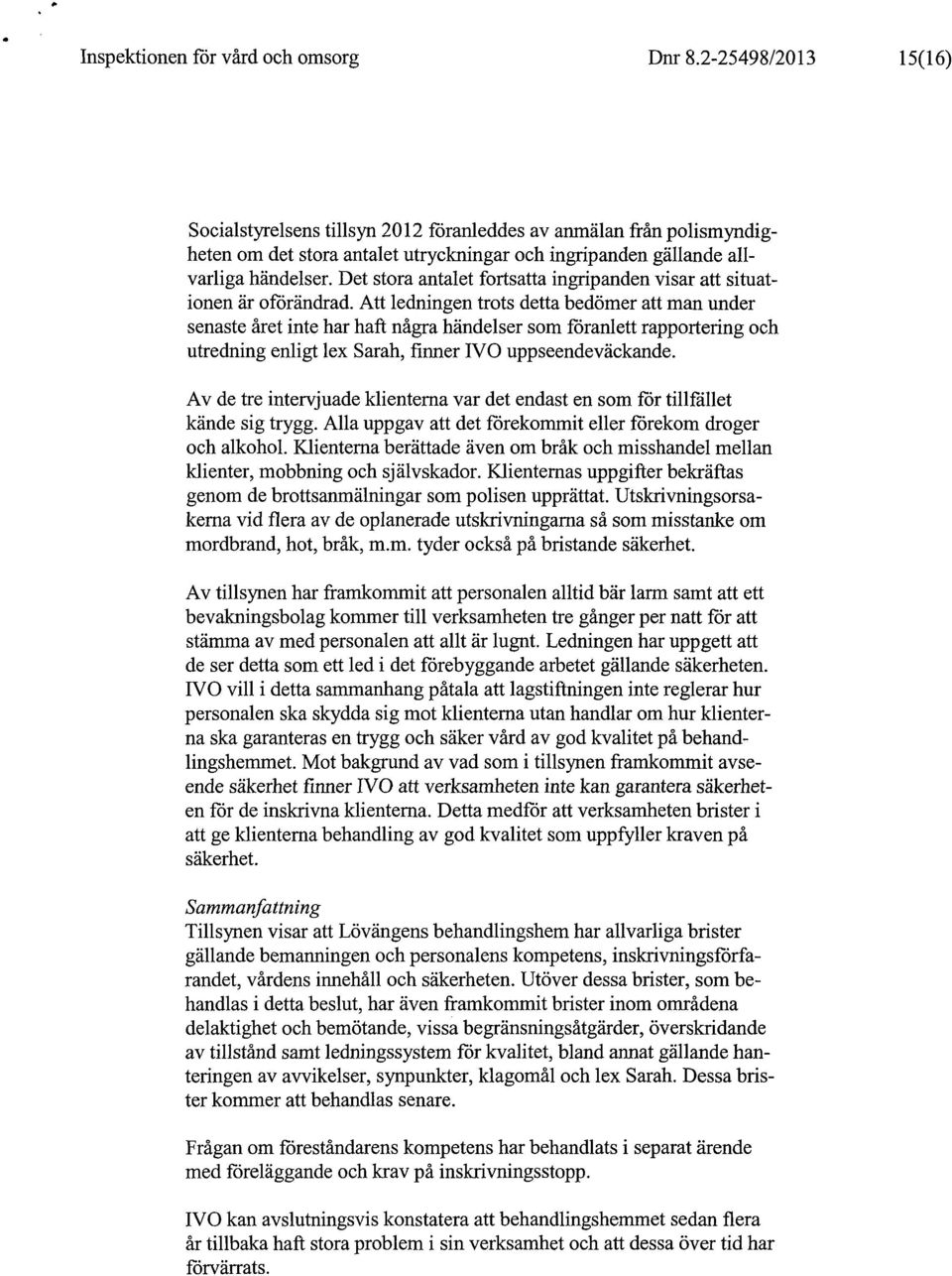 Det stora antalet fortsatta ingripanden visar att situationen är oförändrad.