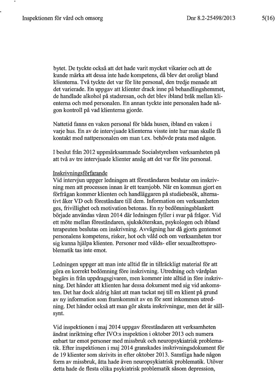Två tyckte det var för lite personal, den tredje menade att det varierade.