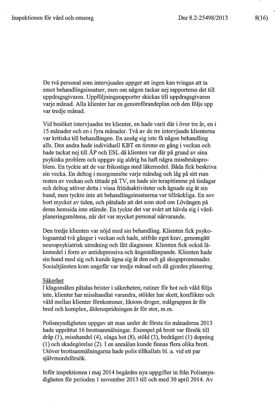 Uppföljningsrapporter skickas till uppdragsgivaren varj e månad. Alla klienter har en genomförandeplan och den följs upp var tredje månad.