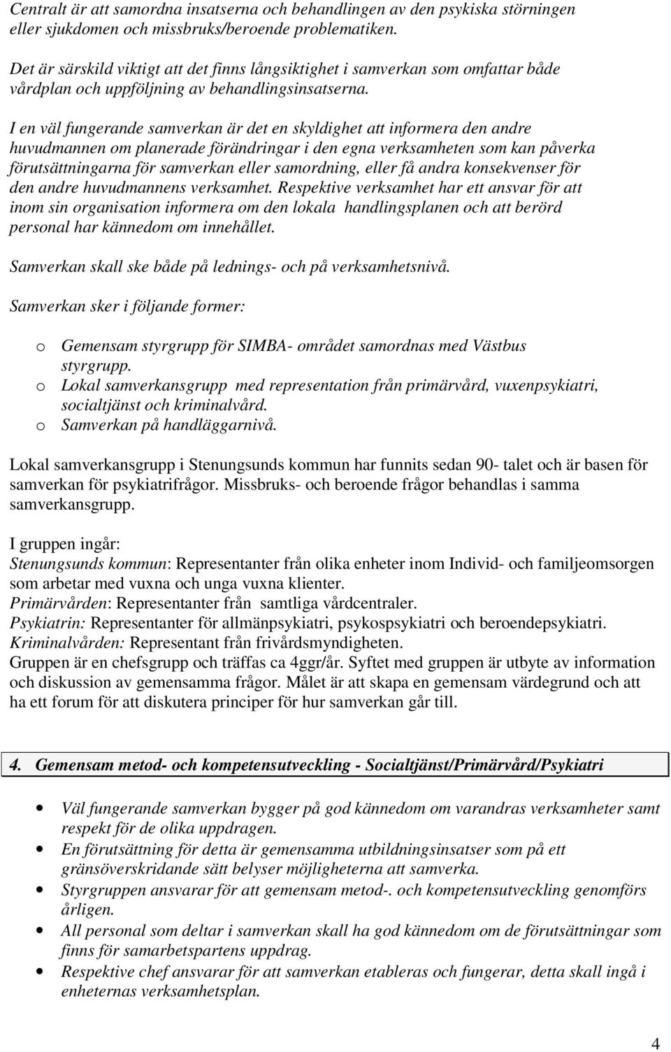 I en väl fungerande samverkan är det en skyldighet att informera den andre huvudmannen om planerade förändringar i den egna verksamheten som kan påverka förutsättningarna för samverkan eller