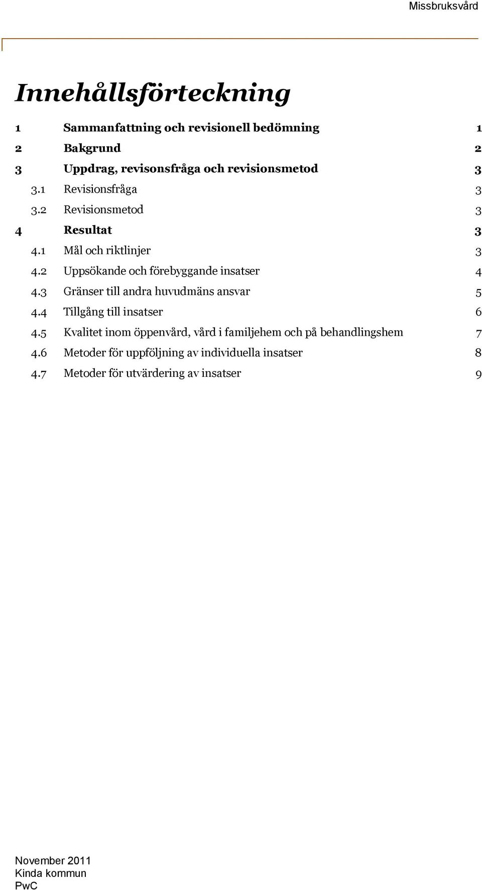 3 Gränser till andra huvudmäns ansvar 5 4.4 Tillgång till insatser 6 4.