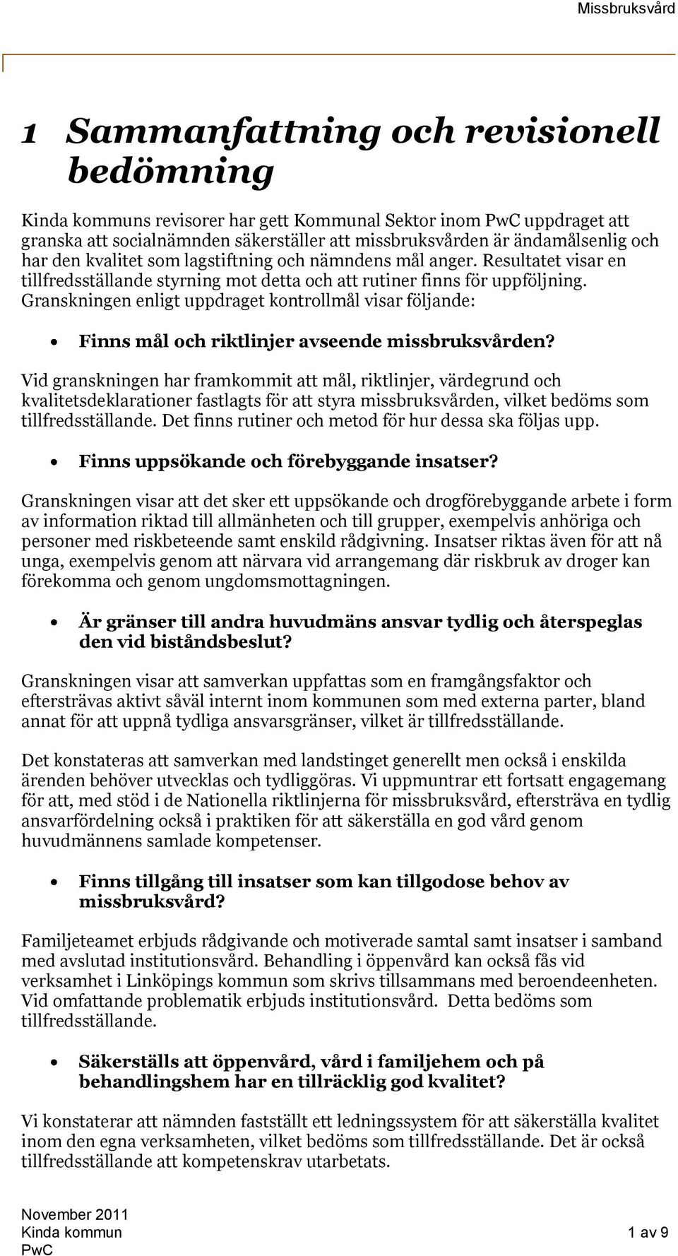Granskningen enligt uppdraget kontrollmål visar följande: Finns mål och riktlinjer avseende missbruksvården?