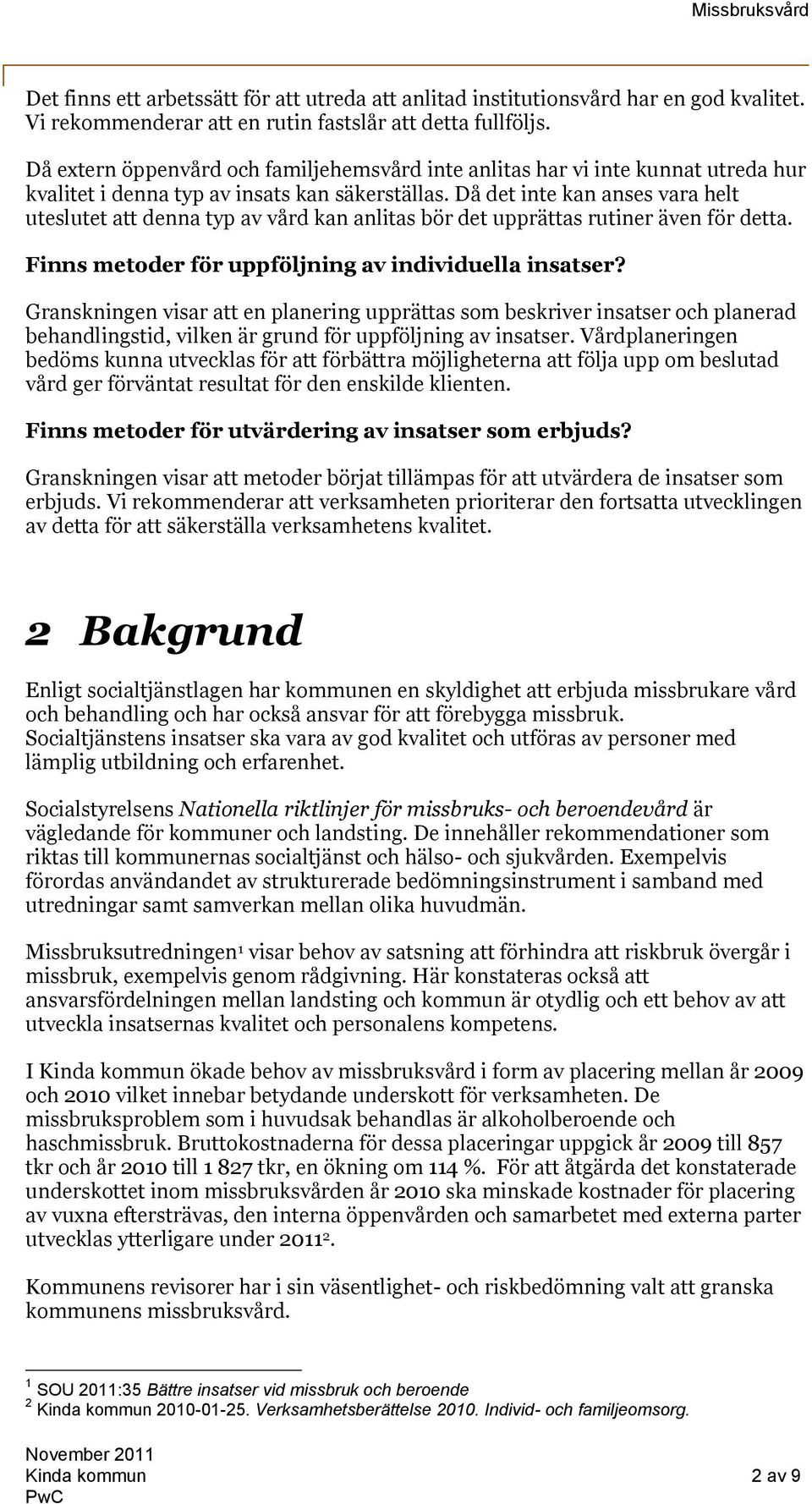 Då det inte kan anses vara helt uteslutet att denna typ av vård kan anlitas bör det upprättas rutiner även för detta. Finns metoder för uppföljning av individuella insatser?