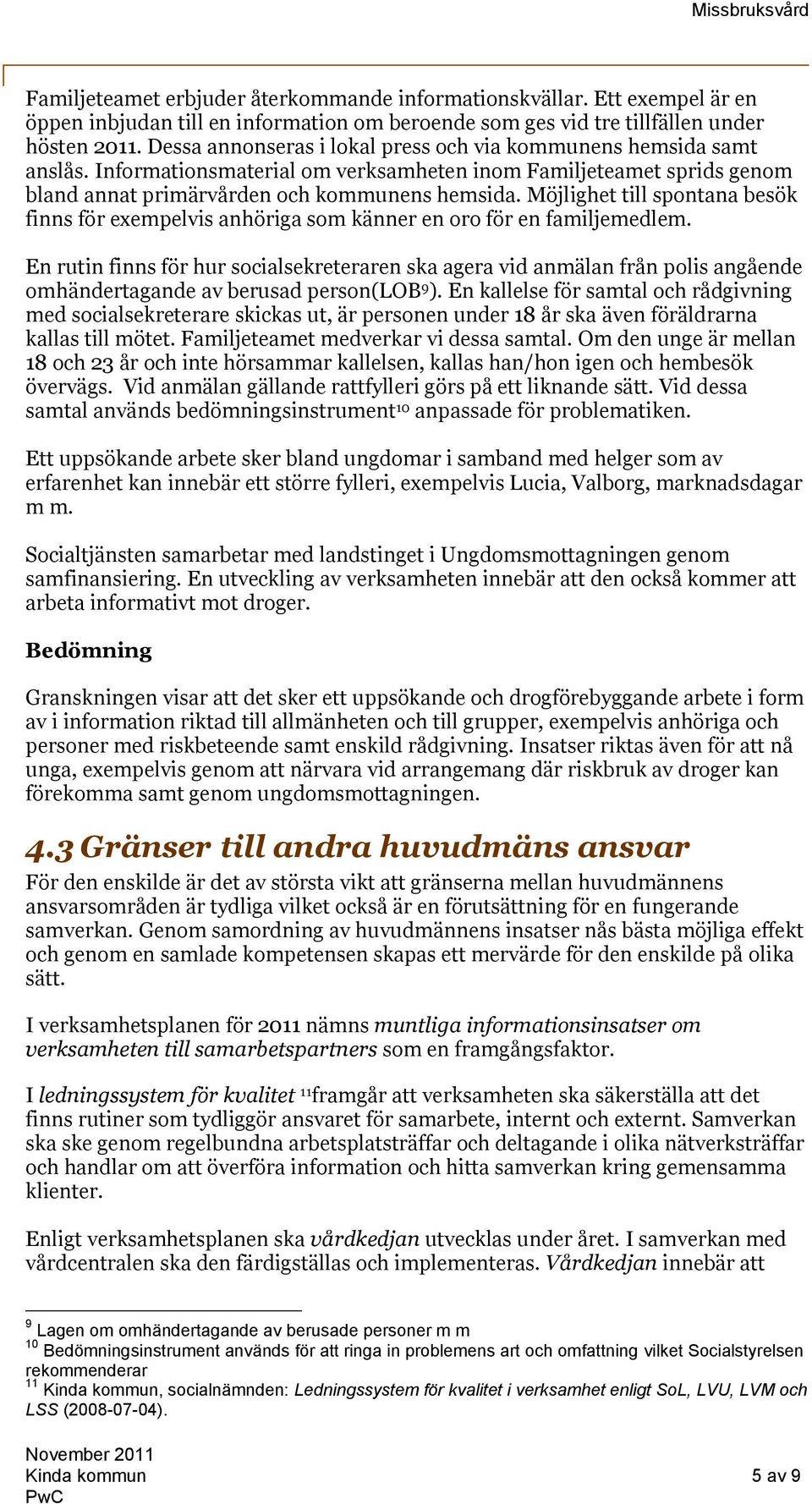 Möjlighet till spontana besök finns för exempelvis anhöriga som känner en oro för en familjemedlem.