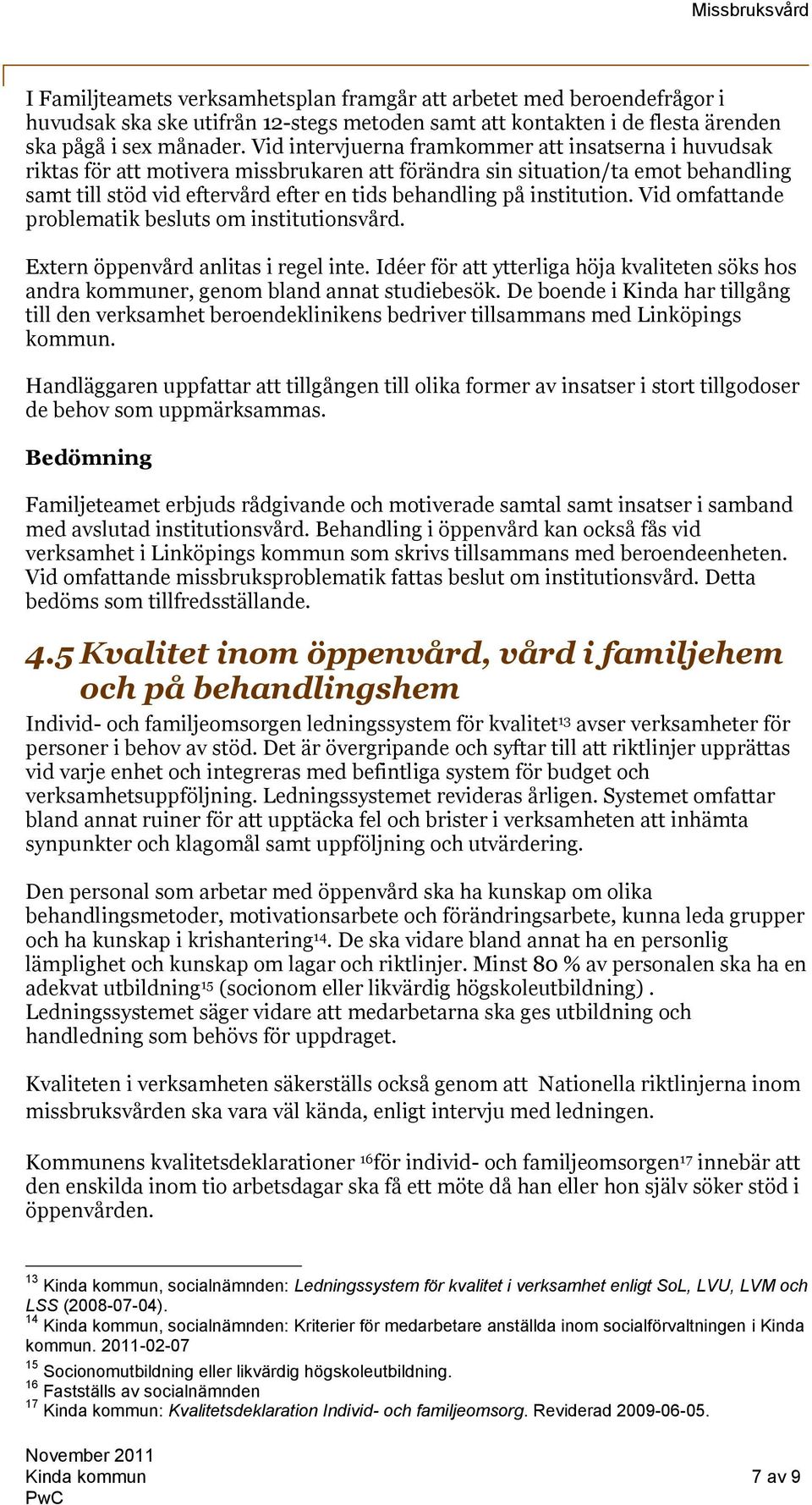 institution. Vid omfattande problematik besluts om institutionsvård. Extern öppenvård anlitas i regel inte.