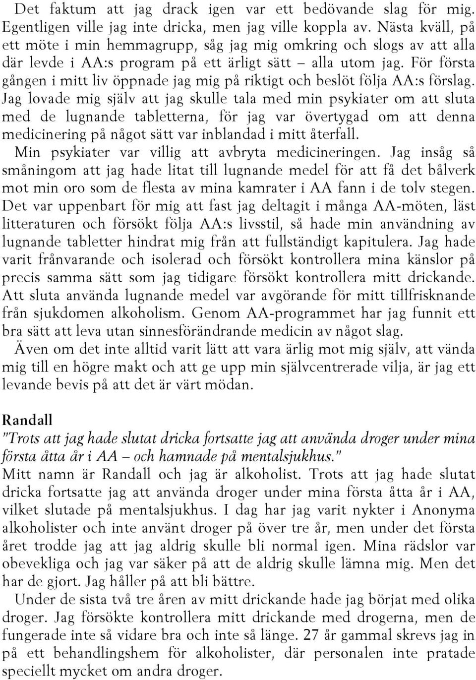 För första gången i mitt liv öppnade jag mig på riktigt och beslöt följa AA:s förslag.