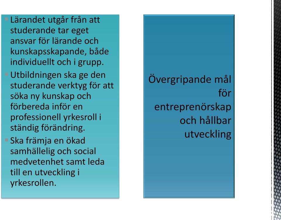 Utbildningen ska ge den studerande verktyg för att söka ny kunskap och förbereda inför en