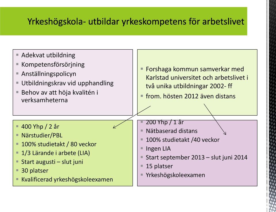 hösten 2012 även distans 400 Yhp / 2 år Närstudier/PBL 100% studietakt / 80 veckor 1/3 Lärande i arbete (LIA) Start augusti slut juni 30