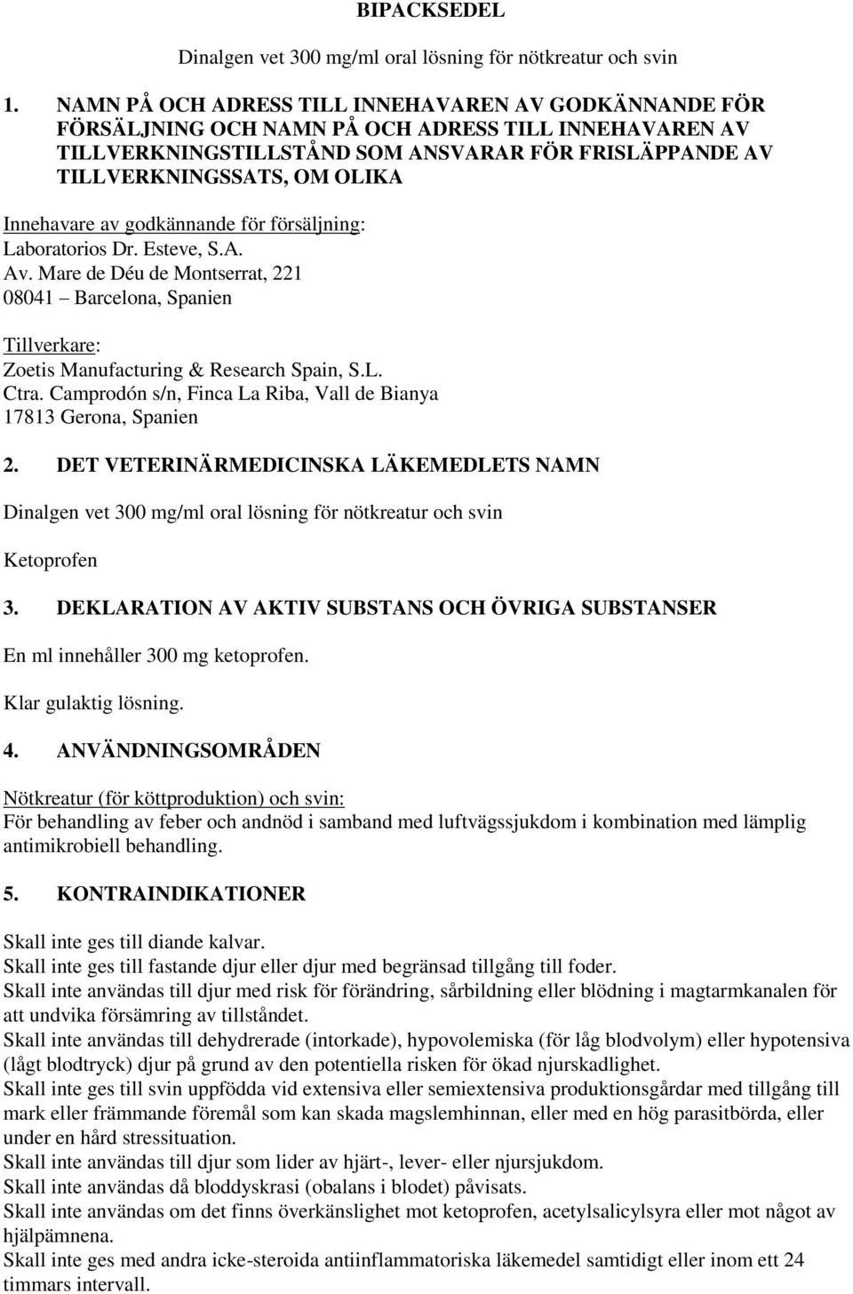 Innehavare av godkännande för försäljning: Laboratorios Dr. Esteve, S.A. Av. Mare de Déu de Montserrat, 221 08041 Barcelona, Spanien Tillverkare: Zoetis Manufacturing & Research Spain, S.L. Ctra.