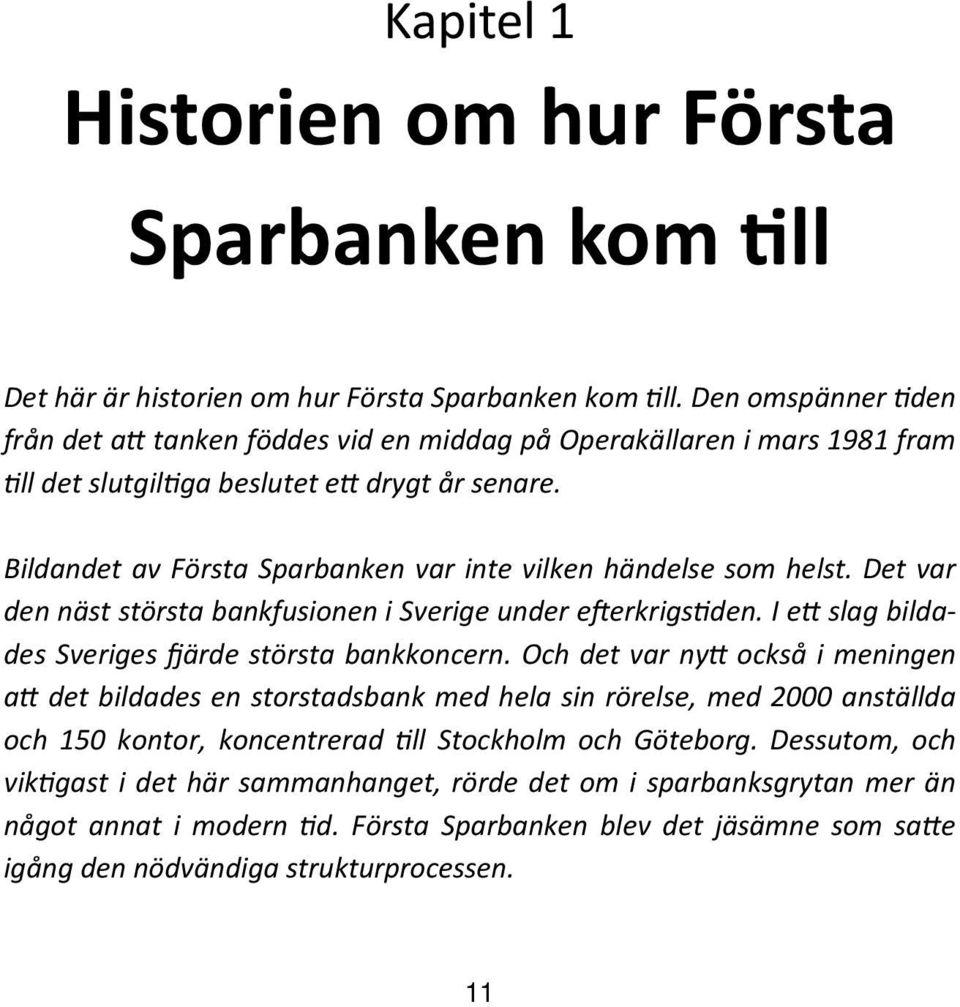Bildandet av Första Sparbanken var inte vilken händelse som helst. Det var den näst största bankfusionen i Sverige under e erkrigs den. I e slag bildades Sveriges ärde största bankkoncern.
