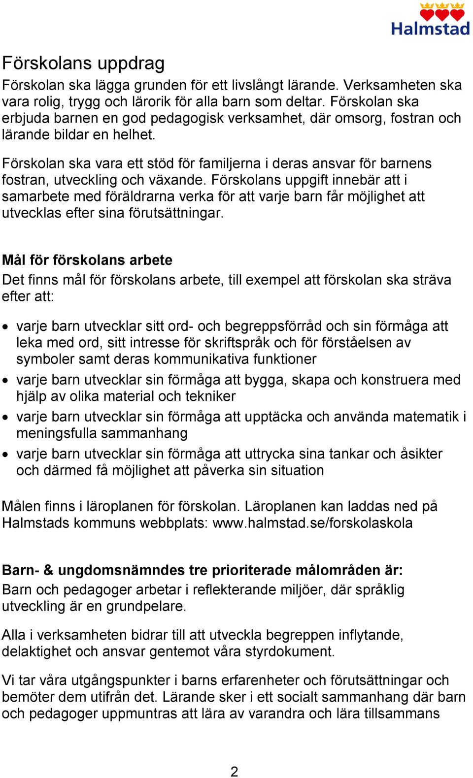 Förskolan ska vara ett stöd för familjerna i deras ansvar för barnens fostran, utveckling och växande.