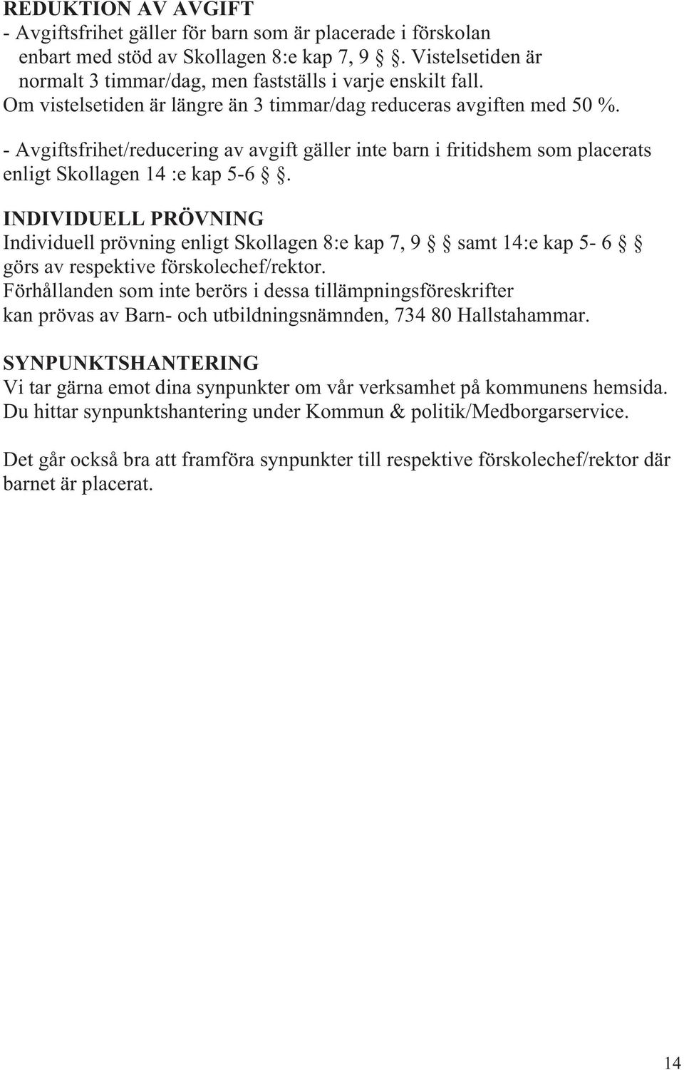 INDIVIDUELL PRÖVNING Individuell prövning enligt Skollagen 8:e kap 7, 9 samt 14:e kap 5-6 görs av respektive förskolechef/rektor.