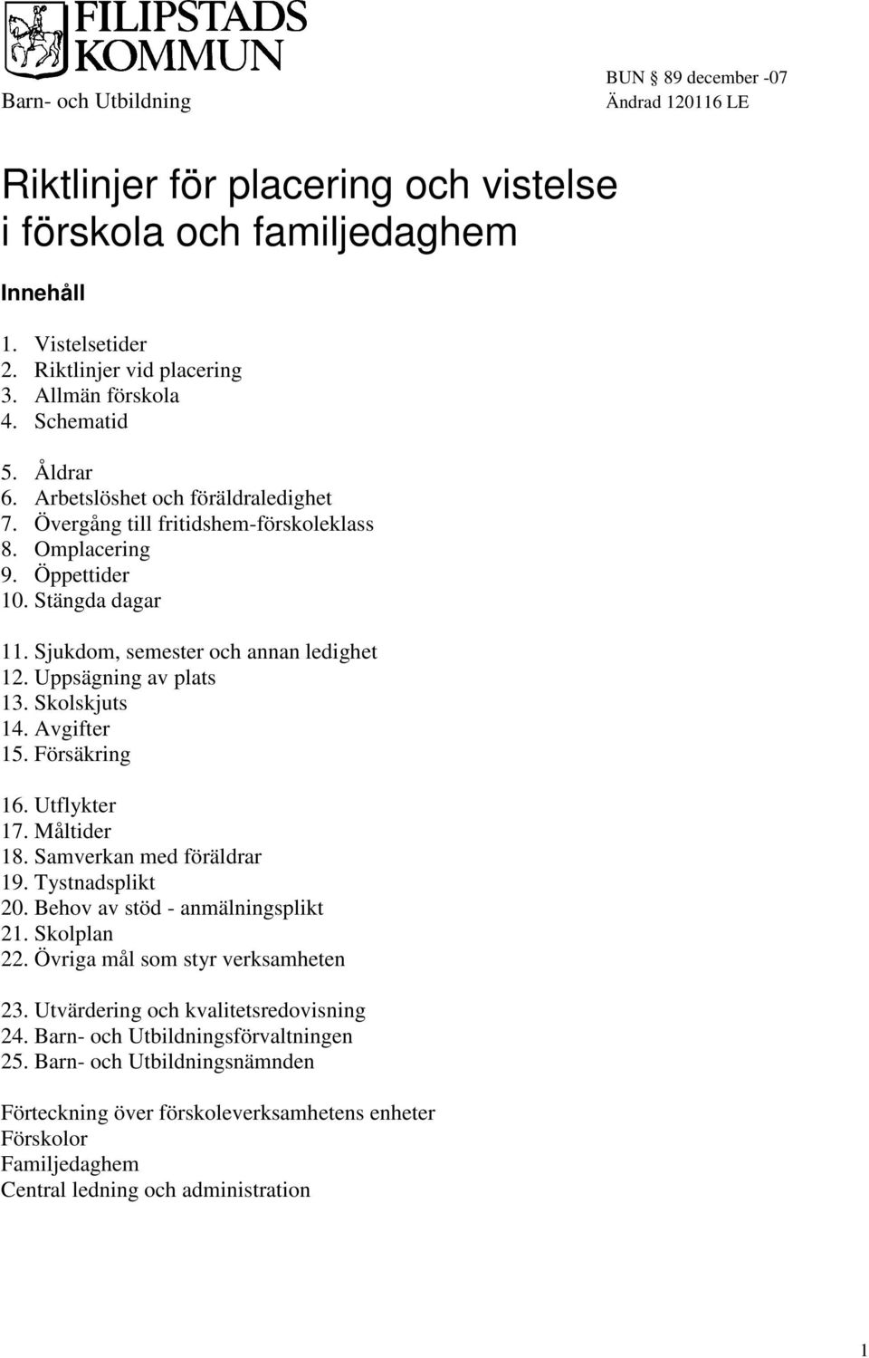 Uppsägning av plats 13. Skolskjuts 14. Avgifter 15. Försäkring 16. Utflykter 17. Måltider 18. Samverkan med föräldrar 19. Tystnadsplikt 20. Behov av stöd - anmälningsplikt 21. Skolplan 22.