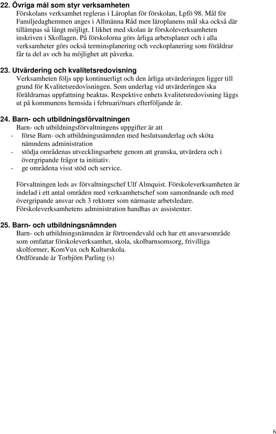 På förskolorna görs årliga arbetsplaner och i alla verksamheter görs också terminsplanering och veckoplanering som föräldrar får ta del av och ha möjlighet att påverka. 23.