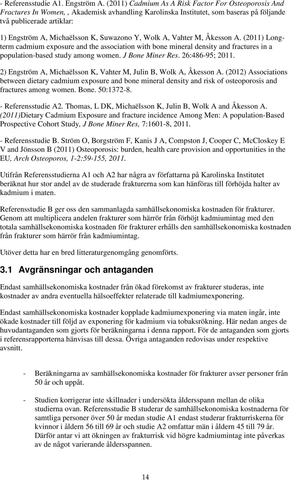 Suwazono Y, Wolk A, Vahter M, Åkesson A. (2011) Longterm cadmium exposure and the association with bone mineral density and fractures in a population-based study among women. J Bone Miner Res.