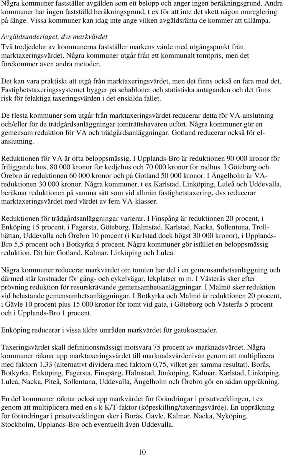 Avgäldsunderlaget, dvs markvärdet Två tredjedelar av kommunerna fastställer markens värde med utgångspunkt från marktaxeringsvärdet.
