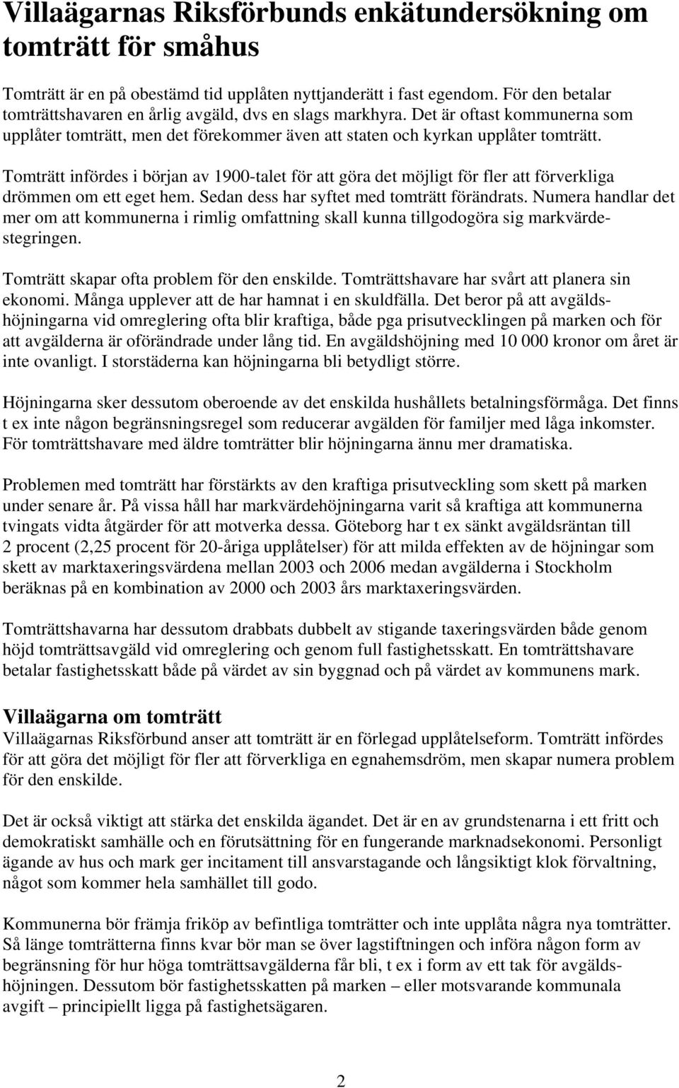 Tomträtt infördes i början av 1900-talet för att göra det möjligt för fler att förverkliga drömmen om ett eget hem. Sedan dess har syftet med tomträtt förändrats.