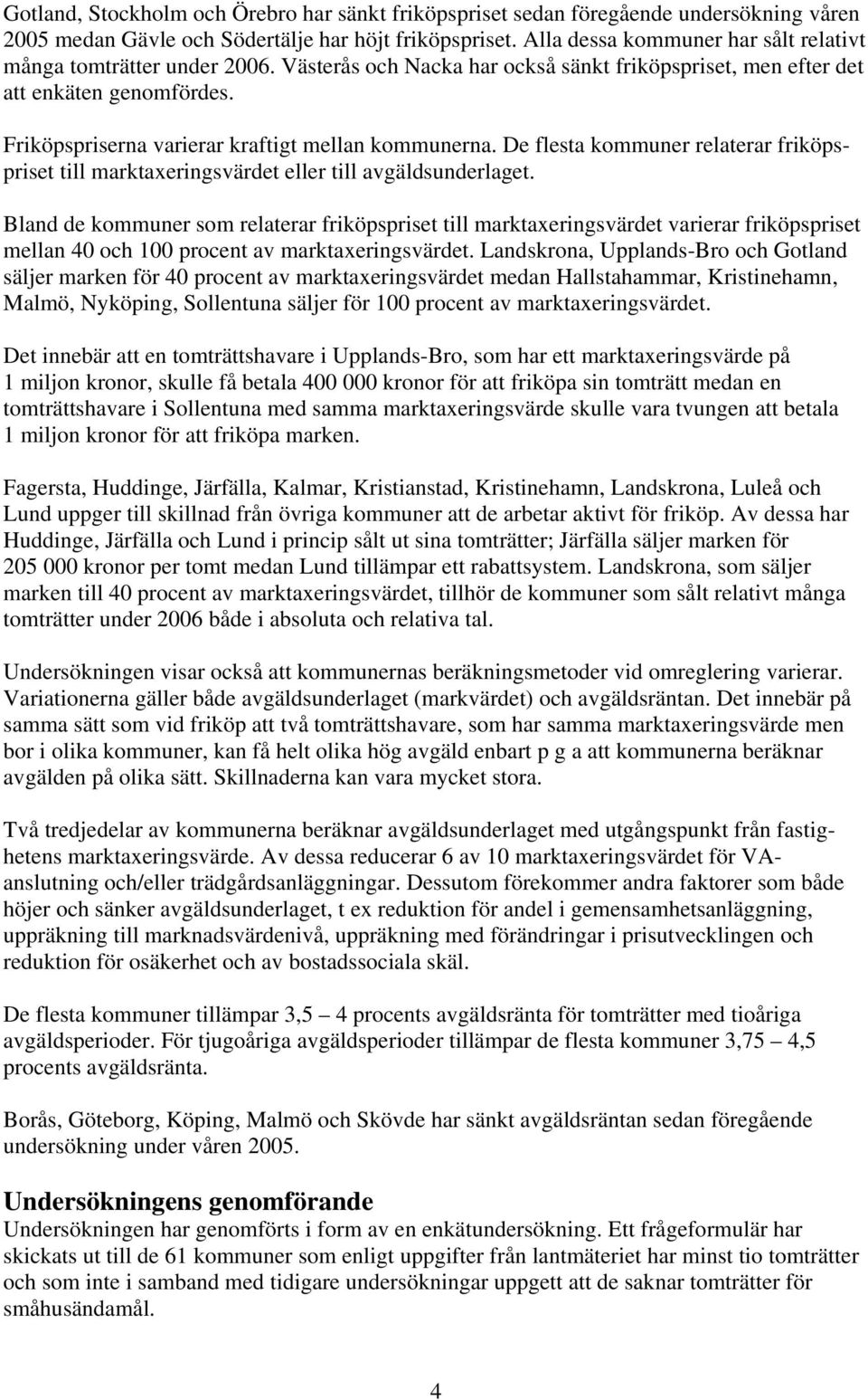 Friköpspriserna varierar kraftigt mellan kommunerna. De flesta kommuner relaterar friköpspriset till marktaxeringsvärdet eller till avgäldsunderlaget.