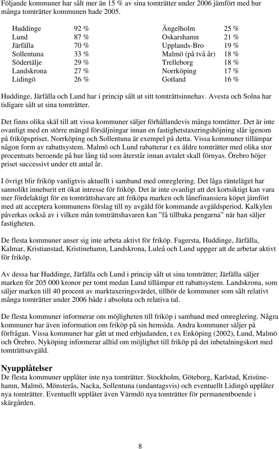 17 % Gotland 16 % Huddinge, Järfälla och Lund har i princip sålt ut sitt tomträttsinnehav. Avesta och Solna har tidigare sålt ut sina tomträtter.